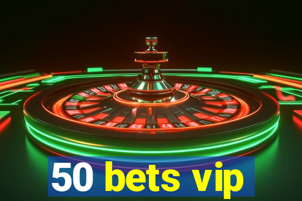 50 bets vip